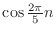 $ \cos{\frac{2\pi}{5}n}$