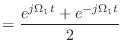 $\displaystyle = \frac{e^{j\Omega_1 t} + e^{-j\Omega_1 t}}{2}$