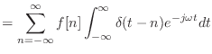 $\displaystyle = \sum_{n = -\infty}^{\infty} f[n] \int_{-\infty}^{\infty} \delta(t - n) e^{-j\omega t} dt$