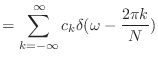 $\displaystyle = \sum_{k = -\infty}^{\infty} c_k \delta(\omega - \frac{2\pi k}{N})$