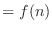 $\displaystyle = f(n)$