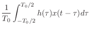 $\displaystyle \frac{1}{T_0}\int_{-T_0/2}^{T_0/2} h(\tau)x(t-\tau) d\tau$