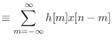 $\displaystyle \equiv \sum_{m=-\infty}^{\infty} h[m]x[n - m]$