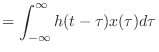 $\displaystyle = \int_{-\infty}^{\infty} h(t - \tau) x(\tau) d\tau$