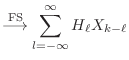 $\displaystyle \stackrel{\text{FS}}{\longrightarrow}\sum_{l = -\infty}^{\infty} H_\ell X_{k - \ell}$