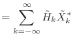 $\displaystyle = \sum_{k = -\infty}^{\infty} \tilde{H}_k \tilde{X}^{*}_k$