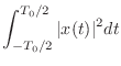$\displaystyle \int_{-T_0/2}^{T_0/2} \vert x(t)\vert^2 dt$