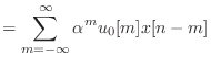 $\displaystyle = \sum_{m = -\infty}^{\infty} \alpha^m u_0[m] x[n - m]$