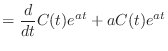 $\displaystyle = \frac{d}{dt}C(t) e^{at} + a C(t) e^{at}$