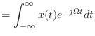 $\displaystyle = \int_{-\infty}^{\infty} x(t) e^{-j\Omega t}dt$