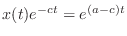 $ x(t) e^{-ct} = e^{(a - c)t}$