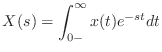 $\displaystyle X(s) = \int_{0-}^{\infty} x(t) e^{-st} dt$