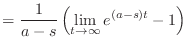 $\displaystyle = \frac{1}{a - s} \left( \lim_{t \rightarrow \infty}e^{(a - s)t} - 1\right)$