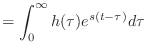 $\displaystyle = \int_0^{\infty} h(\tau) e^{s (t - \tau)} d\tau$