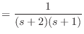 $\displaystyle = \frac{1}{(s + 2)(s + 1)}$