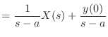 $\displaystyle = \frac{1}{s - a}X(s) + \frac{y(0)}{s - a}$