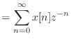 $\displaystyle = \sum_{n = 0}^{\infty} x[n] z^{-n}$