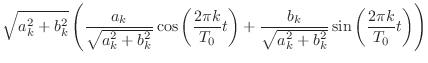 $\displaystyle \sqrt{a_k^2 + b_k^2} \left( \frac{a_k}{\sqrt{a_k^2 + b_k^2}} \cos...
...\frac{b_k}{\sqrt{a_k^2 + b_k^2}} \sin{\left(\frac{2\pi k}{T_0}t\right)} \right)$