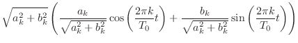 $\displaystyle \sqrt{a_k^2 + b_k^2} \left( \frac{a_k}{\sqrt{a_k^2 + b_k^2}} \cos...
...\frac{b_k}{\sqrt{a_k^2 + b_k^2}} \sin{\left(\frac{2\pi k}{T_0}t\right)} \right)$