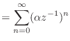 $\displaystyle = \sum_{n = 0}^{\infty} (\alpha z^{-1})^n$