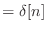 $\displaystyle = \delta[n]$