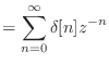 $\displaystyle = \sum_{n = 0}^{\infty} \delta[n] z^{-n}$