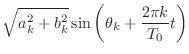 $\displaystyle \sqrt{a_k^2 + b_k^2} \sin{\left(\theta_k + \frac{2\pi k}{T_0}t \right)}$