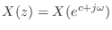 $ X(z) = X(e^{c +
j\omega})$