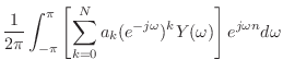 $\displaystyle \frac{1}{2\pi} \int_{-\pi}^{\pi} \left[ \sum_{k = 0}^{N} a_k (e^{-j\omega})^k Y(\omega) \right] e^{j\omega n} d\omega$