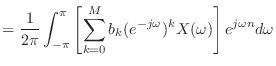 $\displaystyle = \frac{1}{2\pi} \int_{-\pi}^{\pi} \left[ \sum_{k = 0}^{M} b_k (e^{-j\omega})^k X(\omega) \right] e^{j\omega n} d\omega$
