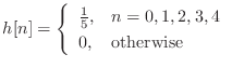 $\displaystyle h[n] = \left\{\begin{array}{ll} \frac{1}{5}, & n = 0, 1, 2, 3, 4 0, & \text{otherwise} \end{array}\right.$