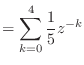 $\displaystyle = \sum_{k = 0}^{4} \frac{1}{5} z^{-k}$