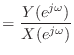 $\displaystyle = \frac{Y(e^{j\omega})}{X(e^{j\omega})}$