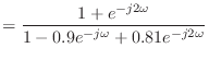 $\displaystyle = \frac{1 + e^{-j2\omega}}{1 - 0.9 e^{-j\omega} + 0.81 e^{-j2\omega}}$