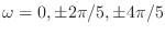 $ \omega = 0, \pm 2\pi/5, \pm
4\pi/5$