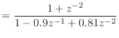 $\displaystyle = \frac{1 + z^{-2}}{1 - 0.9 z^{-1} + 0.81 z^{-2}}$