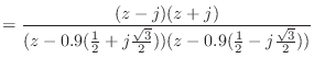 $\displaystyle = \frac{(z - j)(z + j)}{(z - 0.9(\frac{1}{2} + j\frac{\sqrt{3}}{2}))(z - 0.9(\frac{1}{2} - j\frac{\sqrt{3}}{2}))}$