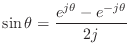 $\displaystyle \sin\theta = \frac{e^{j\theta}-e^{-j\theta}}{2j}$