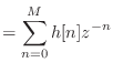 $\displaystyle = \sum_{n=0}^{M} h[n]z^{-n}$