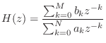 $\displaystyle H(z) = \frac{\sum_{k = 0}^{M} b_k z^{-k}}{\sum_{k = 0}^{N} a_k z^{-k}}$