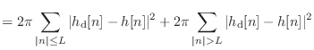 $\displaystyle = 2\pi\sum_{\vert n\vert \leq L} \vert h_\textnormal{d}[n] - h[n] \vert^2 + 2\pi\sum_{\vert n\vert > L} \vert h_\textnormal{d}[n] - h[n] \vert^2$