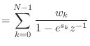 $\displaystyle = \sum_{k = 0}^{N-1} \frac{w_k}{1 - e^{s_k} z^{-1}}$