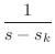 $\displaystyle \frac{1}{s - s_k}$