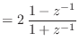 $\displaystyle = 2 \frac{1 - z^{-1}}{1 + z^{-1}}$