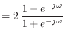 $\displaystyle = 2 \frac{1 - e^{-j\omega}}{1 + e^{-j\omega}}$