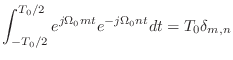 $\displaystyle \int_{-T_0/2}^{T_0/2} e^{j\Omega_0 m t} e^{-j\Omega_0 n t}dt = T_0 \delta_{m,n}$