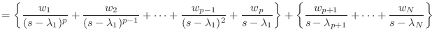 $\displaystyle = \left\{ \frac{w_1}{(s - \lambda_1)^p} + \frac{w_2}{(s - \lambda...
...c{w_{p+1}}{s - \lambda_{p+1}} + \cdots + \frac{w_{N}}{s - \lambda_{N}} \right\}$