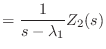 $\displaystyle = \frac{1}{s - \lambda_1} Z_{2}(s)$