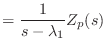 $\displaystyle = \frac{1}{s - \lambda_1} Z_p(s)$