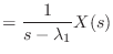 $\displaystyle = \frac{1}{s - \lambda_1} X(s)$